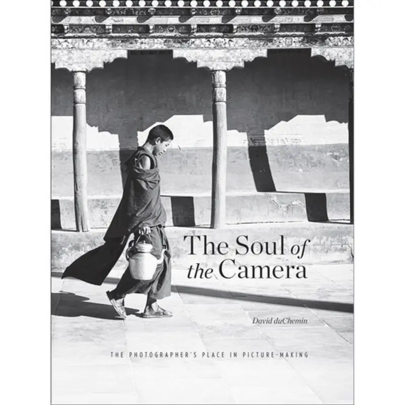 David duChemin The Soul of the Camera: The Photographers Place in Picture-Making